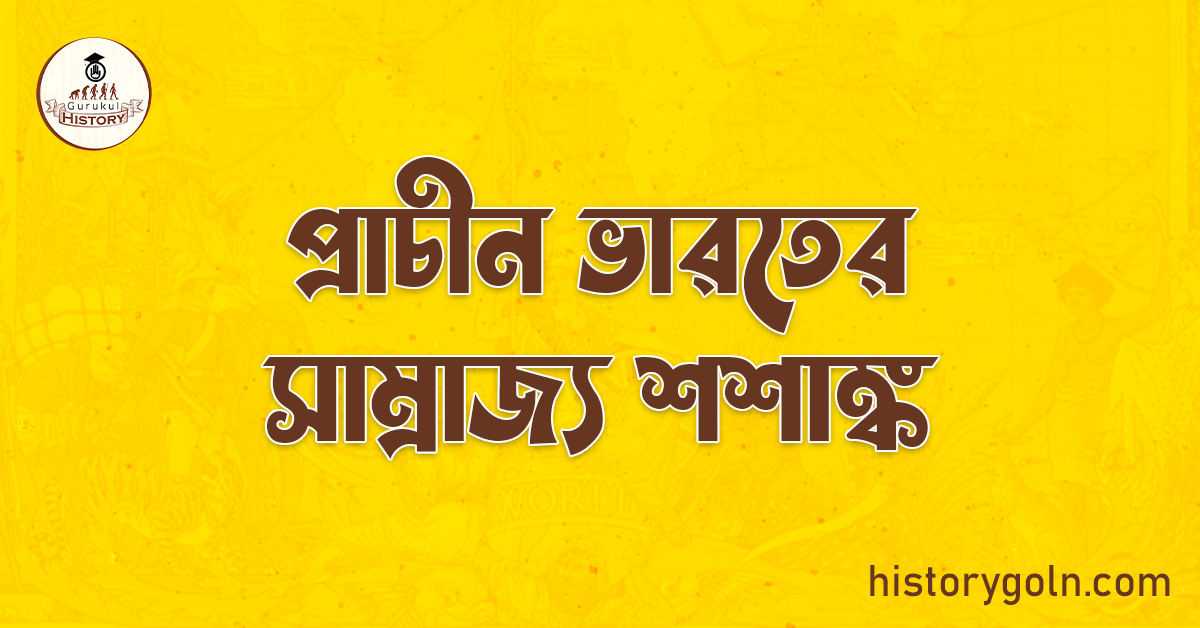 প্রাচীন ভারতের সাম্রাজ্য শশাঙ্ক 1 প্রাচীন ভারতের সাম্রাজ্য শশাঙ্ক