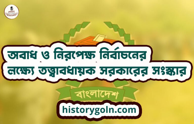 অবাধ ও নিরপেক্ষ নির্বাচনের লক্ষ্যে তত্ত্বাবধায়ক সরকারের সংস্কার