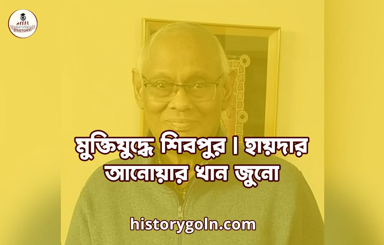 মুক্তিযুদ্ধে শিবপুর | হায়দার আনোয়ার খান জুনো 1 মুক্তিযুদ্ধে শিবপুর | হায়দার আনোয়ার খান জুনো
