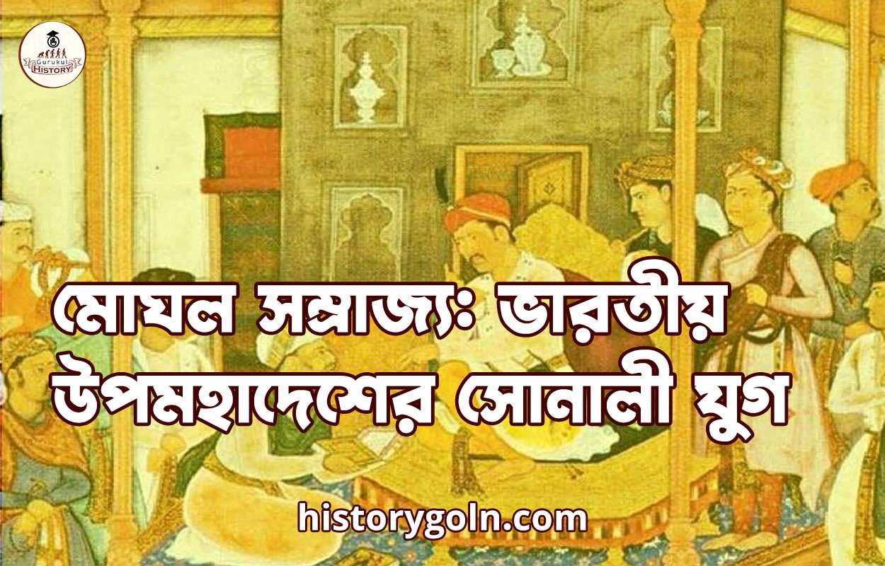 মোঘল সম্রাজ্য: ভারতীয় উপমহাদেশের সোনালী যুগ 1 মোঘল সম্রাজ্য: ভারতীয় উপমহাদেশের সোনালী যুগ